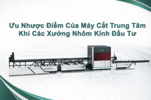 uu-nhuoc-diem-may-cat-nhom-trung-tam-khi-dau-tu-cho-xuong-nhom-00