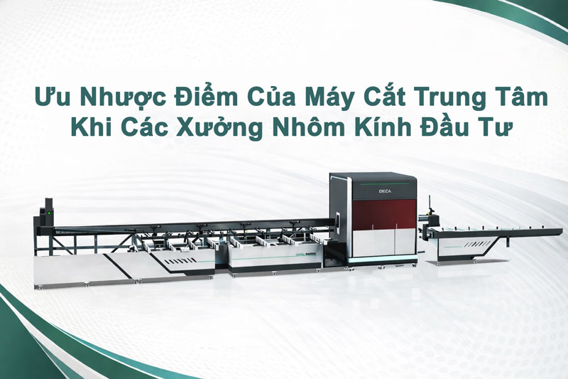 uu-nhuoc-diem-may-cat-nhom-trung-tam-khi-dau-tu-cho-xuong-nhom-00